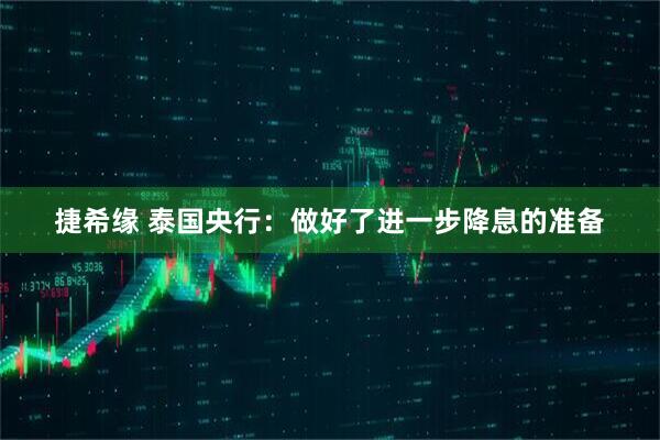 捷希缘 泰国央行：做好了进一步降息的准备